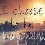 Happiness: I choose to be happy